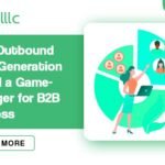 Why Outbound Lead Generation is Still a Game-Changer for B2B Success